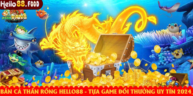 Bắn Cá Thần Rồng Hello88