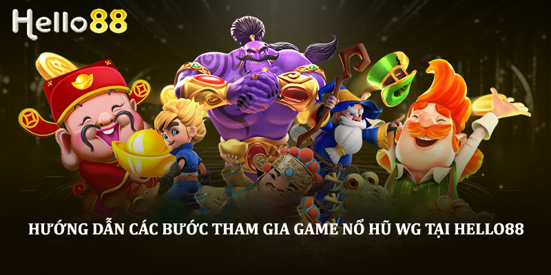 Hướng dẫn các bước tham gia game nổ hũ WG